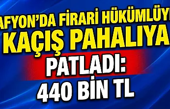 Afyon'da Firari Hükümlüye Kaçış Pahalıya Patladı: 440 Bin TL