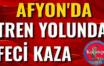 Afyon'da Tren Yolunda Feci Kaza!