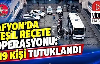 Afyon'da Yeşil Reçete Operasyonu: 19 Kişi Tutuklandı