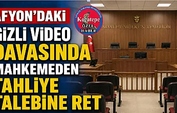 Afyon'daki Gizli Video Davasında Mahkemeden Tahliye Talebine Ret