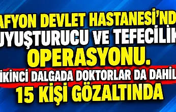 Afyon Devlet Hastanesi'nde Uyuşturucu Ve Tefecilik Operasyonu. İkinci Dalgada Doktorlar Da Dahil 15 Kişi Gözaltında