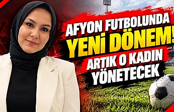 Afyon Futbolunda Yeni Dönem! Artık O Kadın Yönetecek