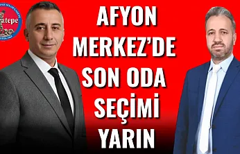 Afyon Merkez'de Son Oda Seçimi Yarın