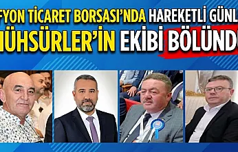 Afyon Ticaret Borsası'nda Hareketli Günler. Mühsürler'in Ekibi Bölündü