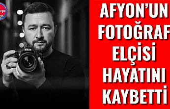 Afyon'un Fotoğraf Elçisi Hayatını Kaybetti