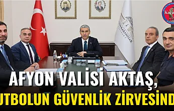 Afyon Valisi Aktaş, Futbolun Güvenlik Zirvesinde