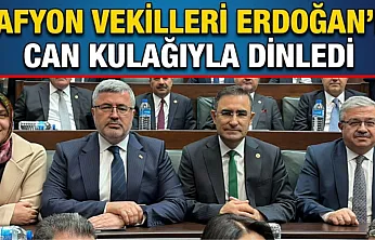 Afyon Vekilleri Erdoğan'ı Can Kulağıyla Dinledi