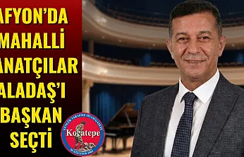 Afyonkarahisar'da Mahalli Sanatçılar Aladaş'ı Başkan Seçti