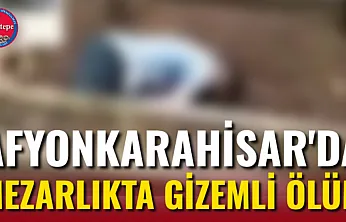 Afyonkarahisar'da Mezarlıkta Gizemli Ölüm
