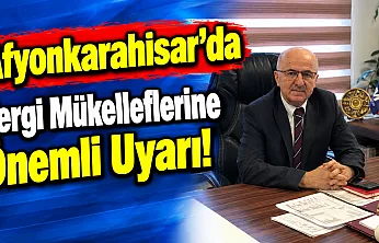 Afyonkarahisar'da Vergi Mükelleflerine Önemli Uyarı!
