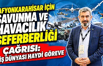 Afyonkarahisar İçin Savunma ve Havacılık Seferberliği Çağrısı: İş Dünyası Haydi Göreve