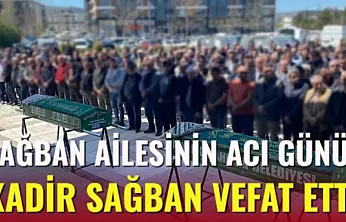 ağban Ailesinin Acı Günü: Kadir Sağban vefat etti