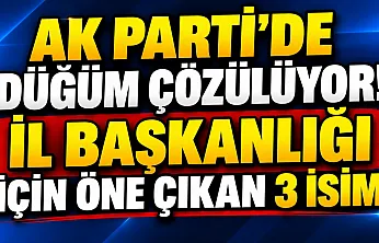 AK Parti'de Düğüm Çözülüyor. İl Başkanlığı için Öne Çıkan 3 İsim