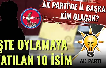 AK Parti'de İl Başkanı Kim Olacak? İşte Oylamaya Katılan 10 İsim