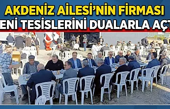 Akdeniz Ailesi'nin Firması Yeni Tesislerini Dualarla Açtı