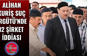 Alihan Kuriş Suç Örgütü'nde 32 Şirket İddiası