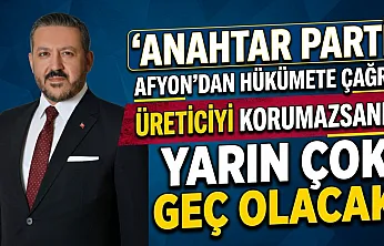 Anahtar Parti Afyon'dan Hükümete Çağrı: Üreticiyi Korumazsanız Yarın Çok Geç Olacak