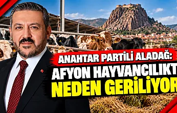 Anahtar Partili Aladağ: Afyon Hayvancılıkta Neden Geriliyor?