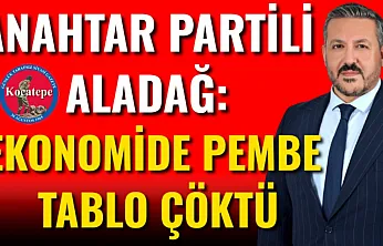 Anahtar Partili Aladağ: Ekonomide Pembe Tablo Çöktü