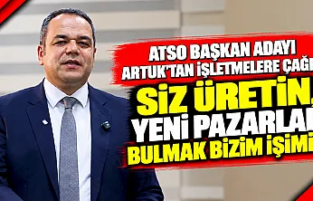 ATSO Başkan Adayı Artuk'tan İşletmelere Çağrı: Siz Üretin, Yeni Pazarlar Bulmak Bizim İşimiz
