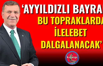 'Ayyıldızlı Bayrak Bu Topraklarda İlelebet Dalgalanacak'