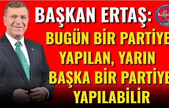 Başkan Ertaş: Bugün Bir Partiye Yapılan, Yarın Başka Bir Partiye Yapılabilir