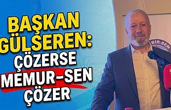 Başkan Gülseren: Çözerse Memur-Sen Çözer