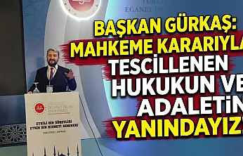 Başkan Gürkaş: Mahkeme Kararıyla Tescillenen Hukukun Ve Adaletin Yanındayız!