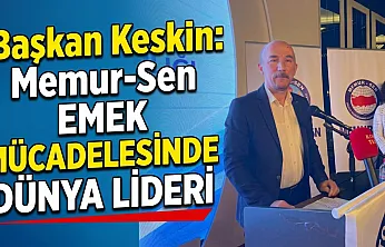 Başkan Keskin: Memur-Sen Emek Mücadelesinde Dünya Lideri