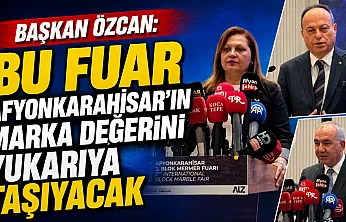Başkan Özcan: Bu Fuar Afyonkarahisar'ın Marka Değerini Yukarıya Taşıyacak