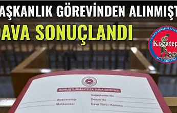 Başkanlık Görevinden Alınmıştı, Dava Sonuçlandı!