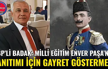 BBP'li Badak: Milli Eğitim Enver Paşa'nın Tanıtımı İçin Gayret Göstermeli