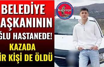 Belediye Başkanının Oğlu Hastanede! Kazada Bir Kişi de Öldü