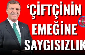 'Çiftçinin Emeğine Saygısızlık'