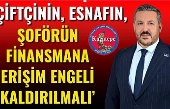 'Çiftçinin, Esnafın, Şoförün Finansmana Erişim Engeli Kaldırılmalı'