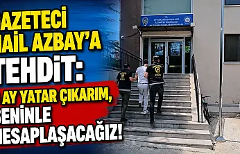 Gazeteci Nail Azbay'a Tehdit: 3 Ay Yatar Çıkarım, Seninle Hesaplaşacağız!