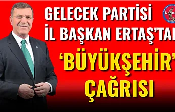 Gelecek Partisi İl Başkan Ertaş'tan 'Büyükşehir' Çağrısı