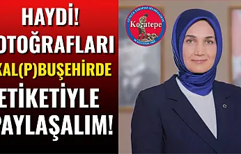 Haydi! Fotoğrafları #Kal(p)buşehirde Etiketiyle Paylaşalım!