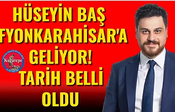 Hüseyin Baş Afyonkarahisar'a Geliyor! Tarih Belli Oldu