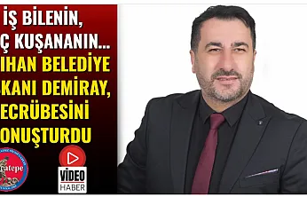 İş Bilenin, Kılıç Kuşananın… Kayıhan Belediye Başkanı Demiray, Tecrübesini Konuşturdu