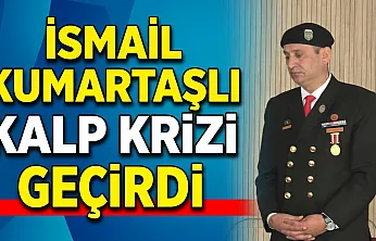 İsmail Kumartaşlı Kalp Krizi Geçirdi
