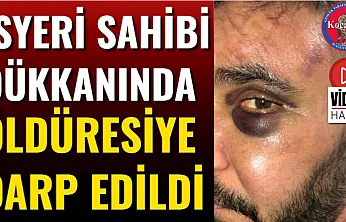 İşyeri Sahibi Dükkanında Öldüresiye Darp Edildi