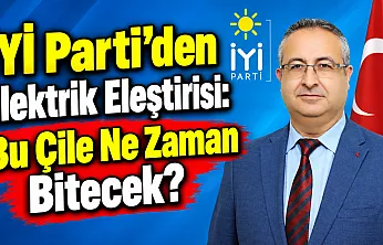 İYİ Parti'den Elektrik Eleştirisi: Bu Çile Ne Zaman Bitecek?