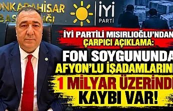 İYİ Partili Mısırlıoğlu'ndan Çarpıcı Açıklama: Fon Soygununda Afyon'lu İşadamlarının 1 Milyar Üzerinde Kaybı Var!