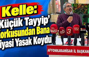 Kelle: 'Küçük Tayyip' Korkusundan Bana Siyasi Yasak Koydu