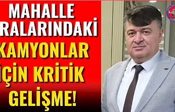 Mahalle Aralarındaki Kamyonlar İçin Kritik Gelişme!