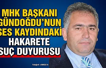 MHK Başkanı Gündoğdu'nun Ses Kaydındaki Hakarete Suç Duyurusu