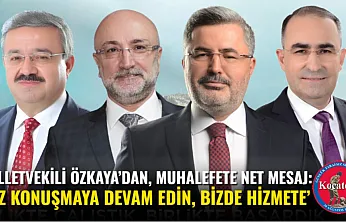 Milletvekili Özkaya'dan, Muhalefete Net Mesaj: 'Siz Konuşmaya Devam Edin, Bizde Hizmete'