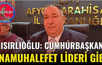 Mısırlıoğlu: Cumhurbaşkanı, Anamuhalefet Lideri Gibi