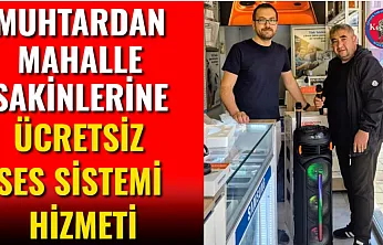 Muhtardan Mahalle Sakinlerine Ücretsiz Ses Sistemi Hizmeti